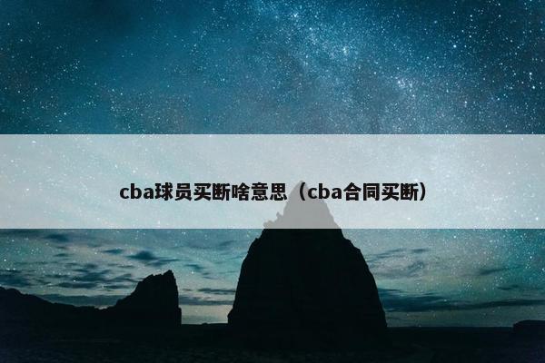 cba球员买断啥意思（cba合同买断）