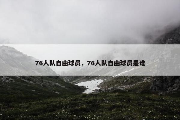 76人队自由球员，76人队自由球员是谁