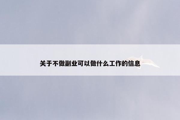 关于不做副业可以做什么工作的信息