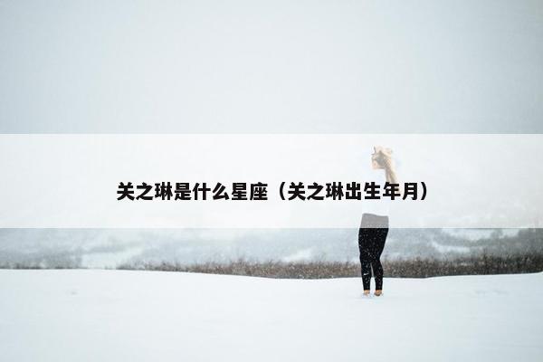 关之琳是什么星座（关之琳出生年月）