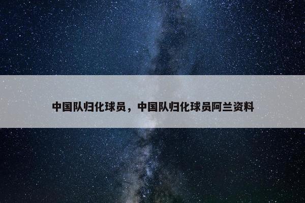 中国队归化球员，中国队归化球员阿兰资料