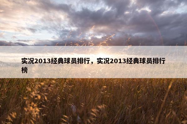 实况2013经典球员排行，实况2013经典球员排行榜