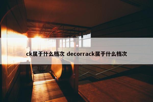 ck属于什么档次 decorrack属于什么档次