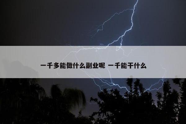 一千多能做什么副业呢 一千能干什么