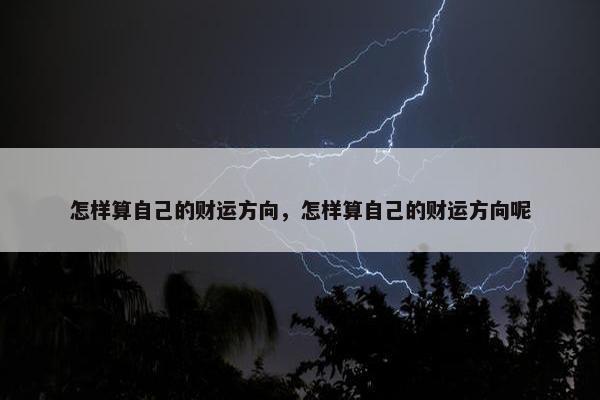 怎样算自己的财运方向，怎样算自己的财运方向呢