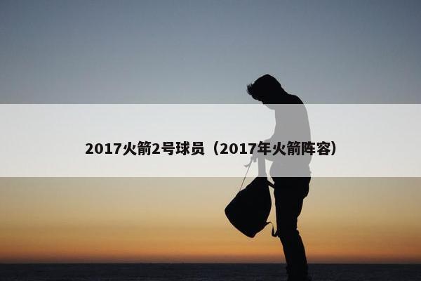 2017火箭2号球员（2017年火箭阵容）