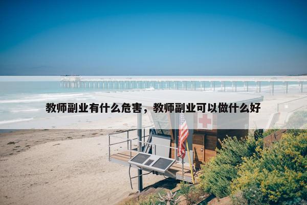 教师副业有什么危害，教师副业可以做什么好