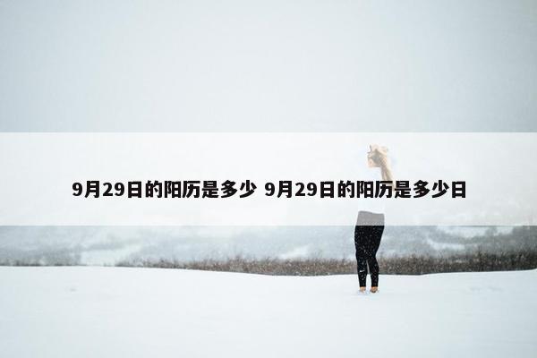 9月29日的阳历是多少 9月29日的阳历是多少日