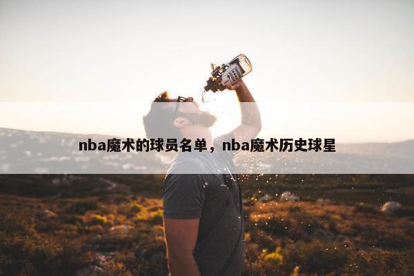 nba魔术的球员名单，nba魔术历史球星