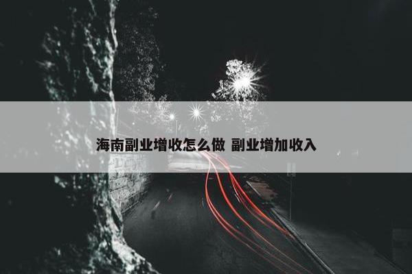 海南副业增收怎么做 副业增加收入