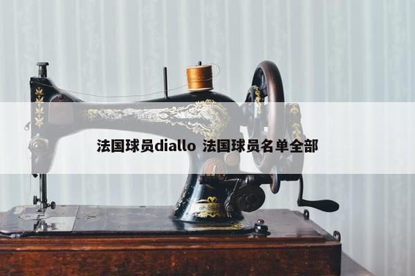 法国球员diallo 法国球员名单全部