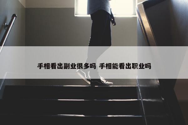 手相看出副业很多吗 手相能看出职业吗