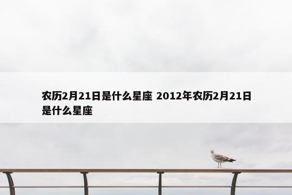 农历2月21日是什么星座 2012年农历2月21日是什么星座