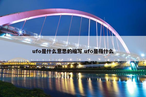 ufo是什么意思的缩写 ufo是指什么