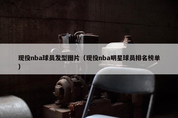 现役nba球员发型图片（现役nba明星球员排名榜单）