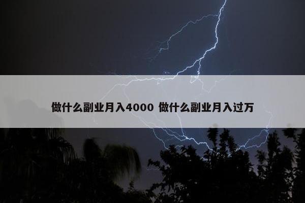 做什么副业月入4000 做什么副业月入过万