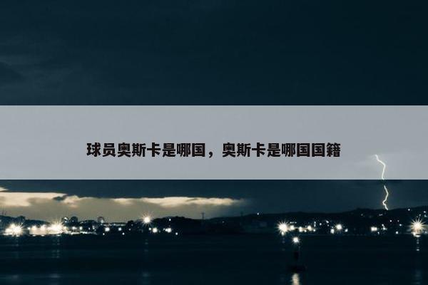 球员奥斯卡是哪国，奥斯卡是哪国国籍