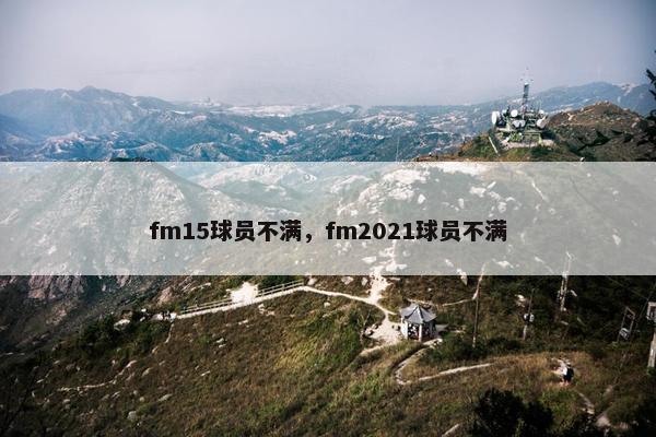 fm15球员不满，fm2021球员不满