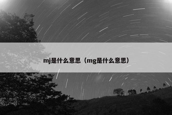 mj是什么意思（mg是什么意思）