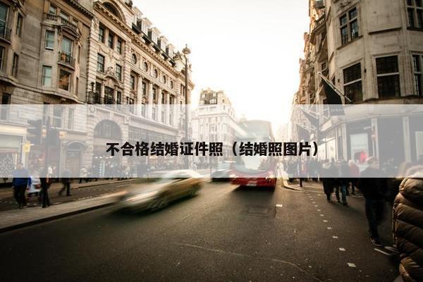 不合格结婚证件照（结婚照图片）