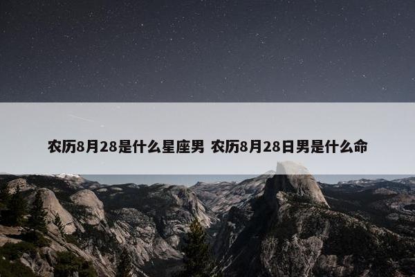 农历8月28是什么星座男 农历8月28日男是什么命