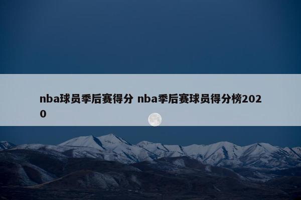 nba球员季后赛得分 nba季后赛球员得分榜2020