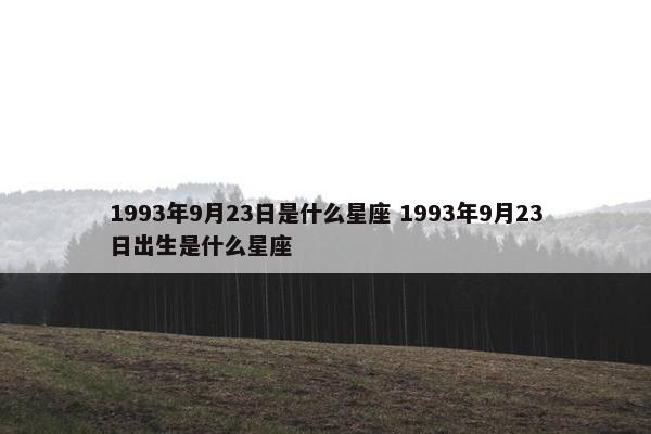 1993年9月23日是什么星座 1993年9月23日出生是什么星座