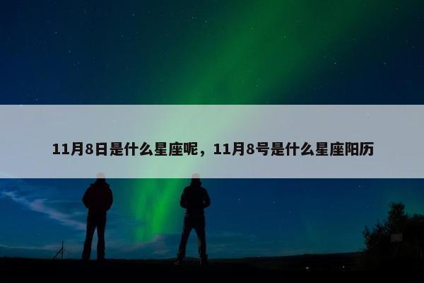 11月8日是什么星座呢，11月8号是什么星座阳历