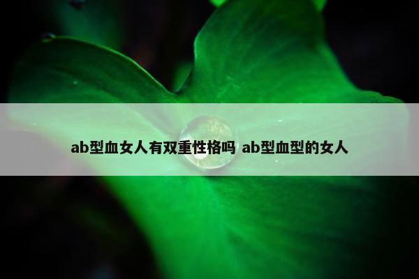 ab型血女人有双重性格吗 ab型血型的女人