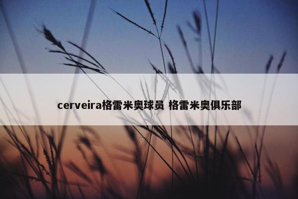 cerveira格雷米奥球员 格雷米奥俱乐部