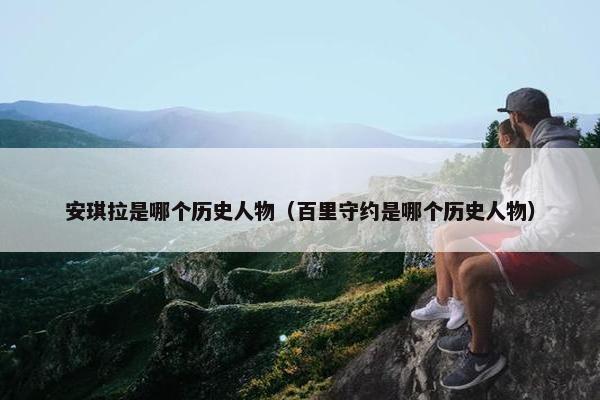 安琪拉是哪个历史人物（百里守约是哪个历史人物）