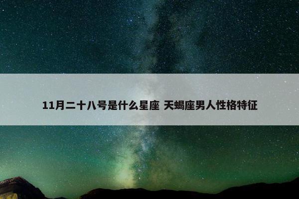 11月二十八号是什么星座 天蝎座男人性格特征