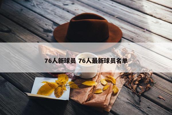 76人新球员 76人最新球员名单