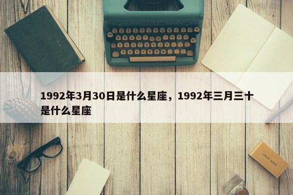 1992年3月30日是什么星座，1992年三月三十是什么星座