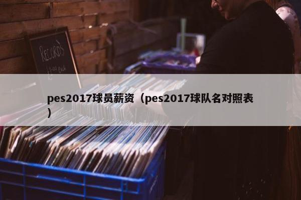 pes2017球员薪资（pes2017球队名对照表）