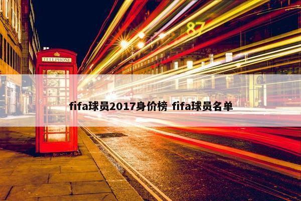 fifa球员2017身价榜 fifa球员名单