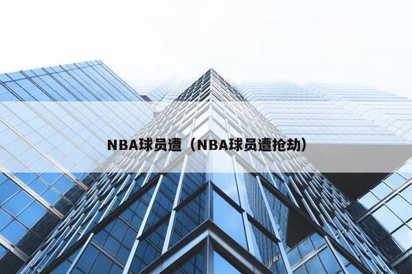 NBA球员遭（NBA球员遭抢劫）