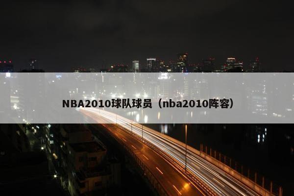 NBA2010球队球员（nba2010阵容）