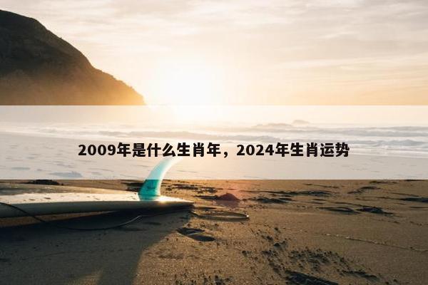 2009年是什么生肖年，2024年生肖运势