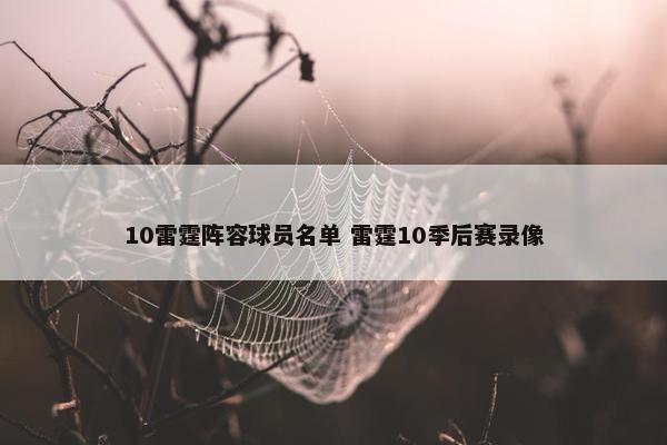 10雷霆阵容球员名单 雷霆10季后赛录像