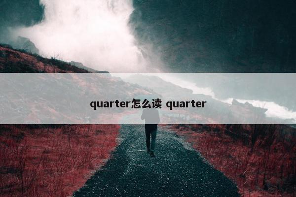 quarter怎么读 quarter