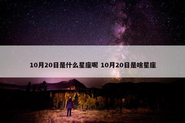 10月20日是什么星座呢 10月20日是啥星座