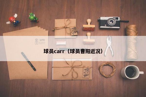 球员carr（球员曹阳近况）