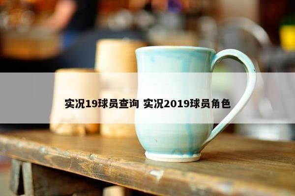 实况19球员查询 实况2019球员角色