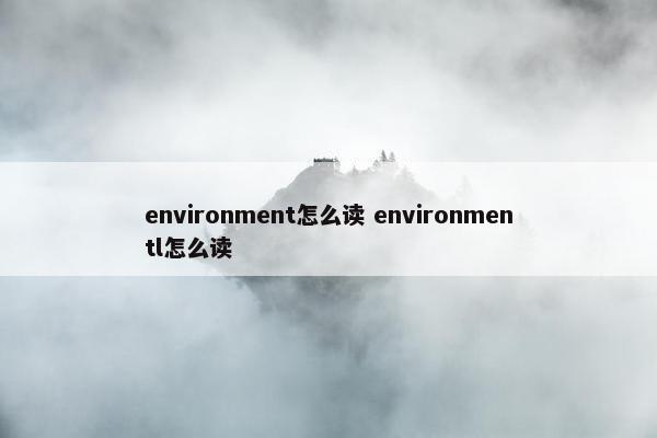 environment怎么读 environmentl怎么读