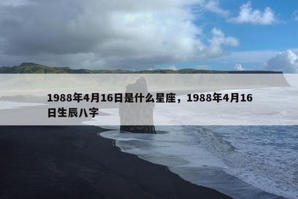 1988年4月16日是什么星座，1988年4月16日生辰八字