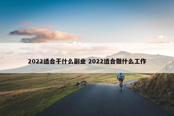 2022适合干什么副业 2022适合做什么工作