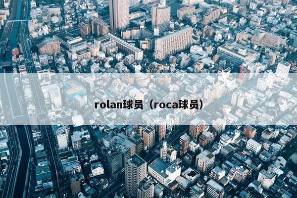 rolan球员（roca球员）