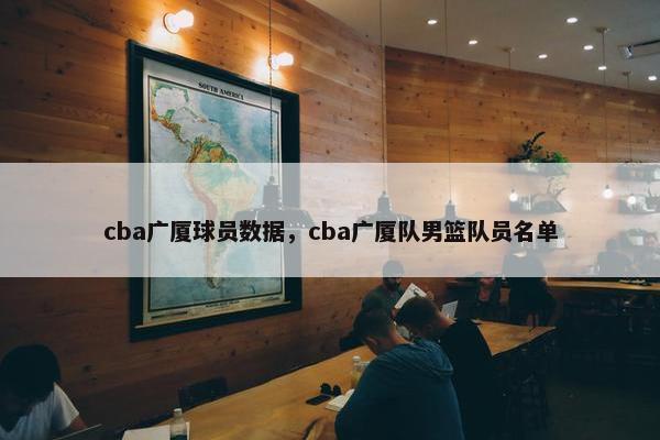 cba广厦球员数据，cba广厦队男篮队员名单