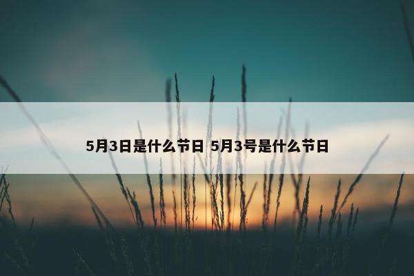 5月3日是什么节日 5月3号是什么节日